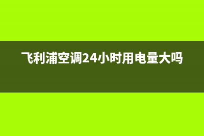 飞利浦空调24小时售后维修电话/网点在哪已更新(飞利浦空调24小时用电量大吗)