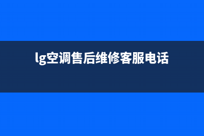 LG空调售后维修服务热线/售后网点联系电话是多少已更新(lg空调售后维修客服电话)