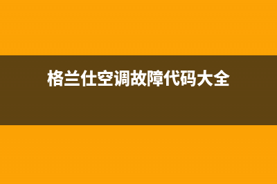 格兰仕2p空调故障代码e7(格兰仕空调故障代码大全)