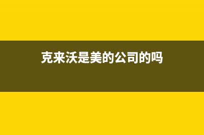 克来沃（CLIVET）空调售后服务电话/售后400服务专线2023已更新(今日(克来沃是美的公司的吗)