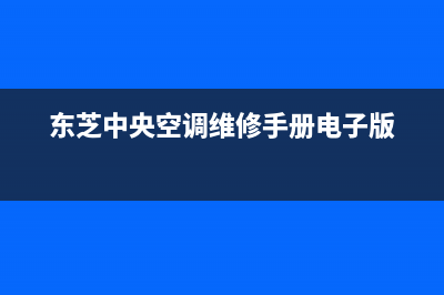 东芝中央空调维修全国报修热线/全国统一厂家人工电话2023已更新（最新(东芝中央空调维修手册电子版)