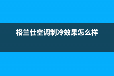 三菱格兰仕空调e57故障(格兰仕空调制冷效果怎么样)