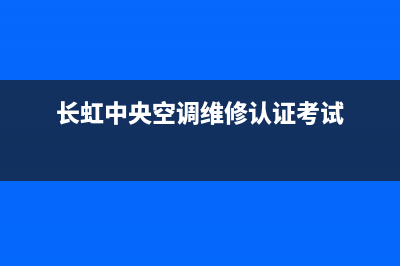 长虹中央空调维修24小时服务电话/售后网点24小时服务电话2023已更新(今日(长虹中央空调维修认证考试)