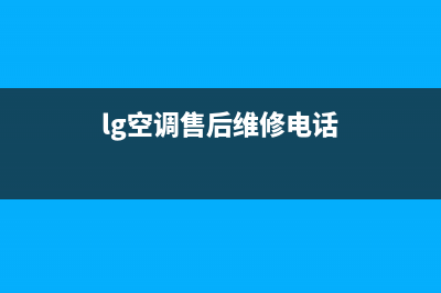 LG空调售后电话24小时人工电话/统一总部电话号码2023(总部(lg空调售后维修电话)