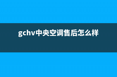 GCHV中央空调售后电话24小时人工电话/售后维修中心客服400(gchv中央空调售后怎么样)