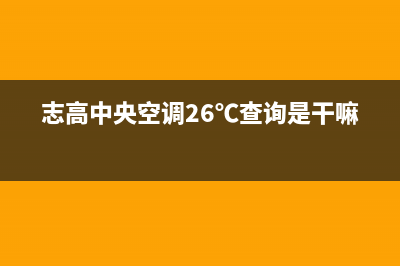 志高中央空调24小时服务电话/售后400网点查询2023(总部(志高中央空调26℃查询是干嘛的)