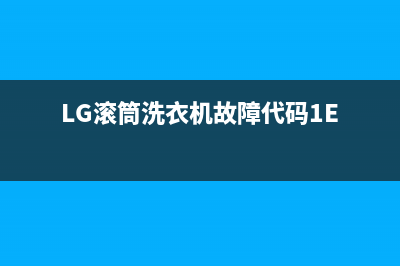 LG滚筒洗衣机故障代码E3(LG滚筒洗衣机故障代码1E)