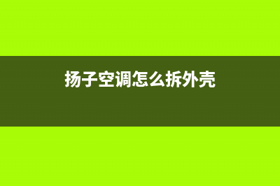 扬子空调安装服务电话/网点上门维修时间2023已更新(今日(扬子空调怎么拆外壳)