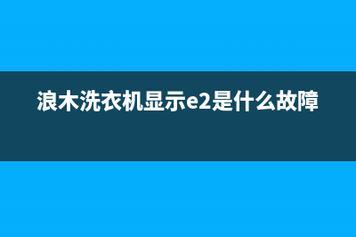 浪木洗衣机故障代码e2(浪木洗衣机显示e2是什么故障)