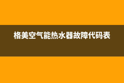 格美空气能热水器故障代码E61(格美空气能热水器故障代码表)