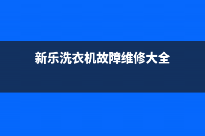 新乐洗衣机故障代码e04(新乐洗衣机故障维修大全)