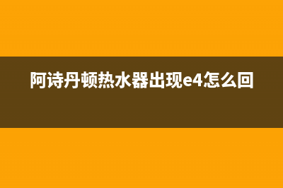 阿诗丹顿热水器e9故障代码(阿诗丹顿热水器出现e4怎么回事)