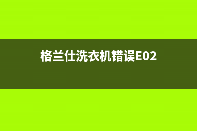 格兰仕洗衣机错误代码e4(格兰仕洗衣机错误E02)