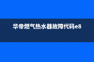 华帝燃气热水器出现e2是什么故障码(华帝燃气热水器故障代码e8)