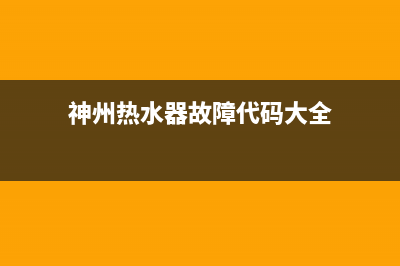 神州热水器故障码E0如何排除(神州热水器故障代码大全)