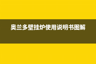 奥兰多壁挂炉e2代码(奥兰多壁挂炉使用说明书图解)