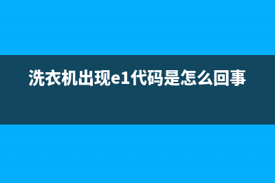 洗衣机出现e1代码是什么问题(洗衣机出现e1代码是怎么回事)