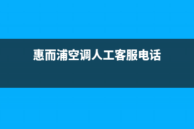 惠而浦空调人工服务电话/统一24小时指定维修服务热线2023已更新（今日/资讯）(惠而浦空调人工客服电话)