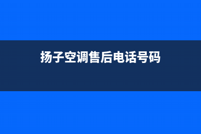 扬子空调客服电话/售后客服中心电话号码多少2023(总部(扬子空调售后电话号码)