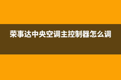 荣事达中央空调24小时售后维修电话/统一售后维修预约2023已更新(今日(荣事达中央空调主控制器怎么调)