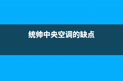 统帅中央空调24小时全国客服电话/统一维修中心电话2023已更新（最新(统帅中央空调的缺点)