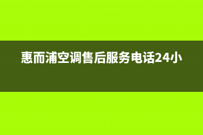 惠而浦空调售后全国维修电话号码/统一售后服务认证网点(今日(惠而浦空调售后服务电话24小时)