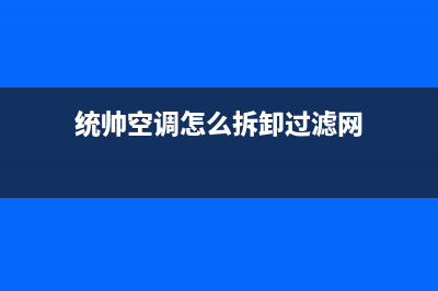 统帅中央空调维修24小时服务电话/售后服务网点24小时人工客服热线2023已更新（今日/资讯）(统帅空调怎么拆卸过滤网)