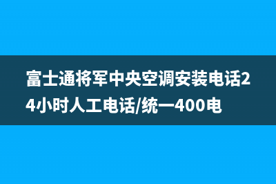 富士通将军中央空调安装电话24小时人工电话/统一400电话