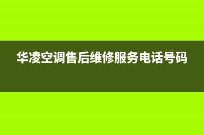 华凌空调售后维修服务热线/统一总部客服400已更新(华凌空调售后维修服务电话号码)