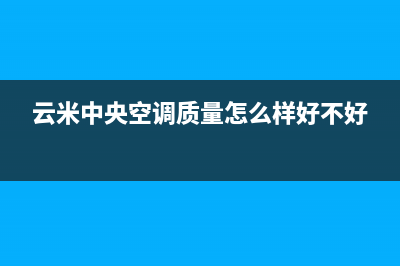 云米中央空调售后全国咨询维修号码/售后400总部客服2023已更新（今日/资讯）(云米中央空调质量怎么样好不好)