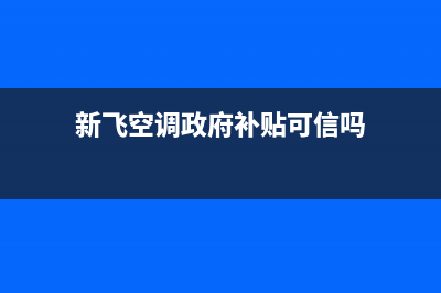 新飞空调全国免费服务电话/全国统一总部24小时400(今日(新飞空调政府补贴可信吗)