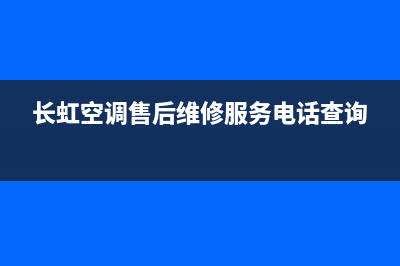 长虹空调售后维修电话/统一电话多少(长虹空调售后维修服务电话查询)