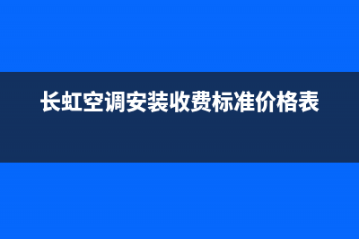 长虹空调安装电话24小时人工电话/统一2022维修专线电话已更新(长虹空调安装收费标准价格表)