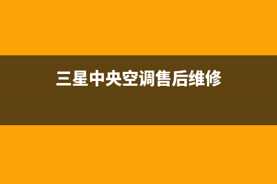 三星中央空调售后全国咨询维修号码/全国统一服务网点2023已更新（今日/资讯）(三星中央空调售后维修)