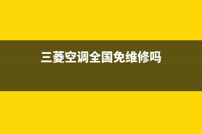 三菱空调全国免费服务电话/全国统一400客户服务电话2023(总部(三菱空调全国免维修吗)