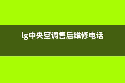 LG中央空调售后服务电话24小时/全国统一客服2023已更新（今日/资讯）(lg中央空调售后维修电话)