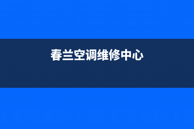 春兰空调维修24小时上门服务/统一总部客服电话2023已更新(今日(春兰空调维修中心)