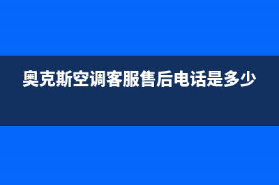 奥克斯空调客服电话/网点客服电话2023已更新（最新(奥克斯空调客服售后电话是多少)