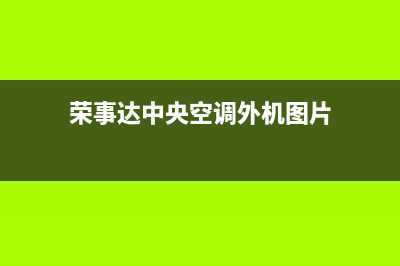 荣事达中央空调售后服务号码/全国统一客服电话多少(荣事达中央空调外机图片)