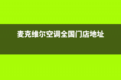 麦克维尔空调全国联保电话/统一售后维修网点2023已更新（最新(麦克维尔空调全国门店地址)