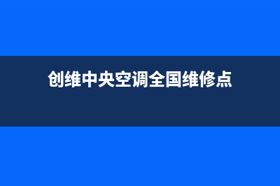 创维中央空调全国售后服务电话/售后服务人工受理2023已更新(今日(创维中央空调全国维修点)