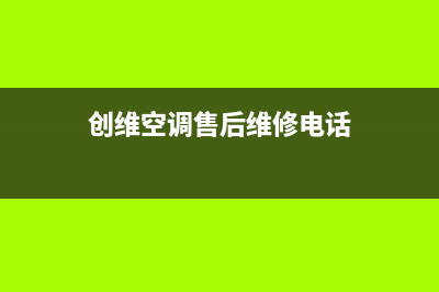 创维空调售后电话24小时空调/全国统一400维修服务中心2023已更新（今日/资讯）(创维空调售后维修电话)