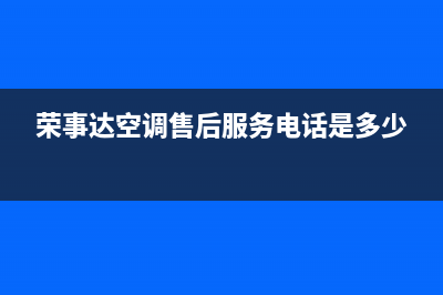 荣事达空调售后电话24小时空调/全国统一客服400电话多少2023(总部(荣事达空调售后服务电话是多少)