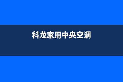 科龙中央空调客服电话/售后400中心电话2023已更新(今日(科龙家用中央空调)