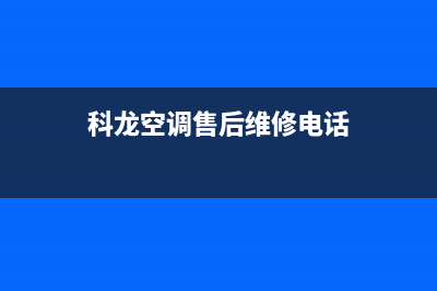 科龙空调售后维修中心电话/全国统一厂家维修客服400电话多少2023已更新(今日(科龙空调售后维修电话)