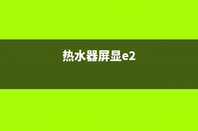 热水器e2故障码怎么解决(热水器屏显e2)