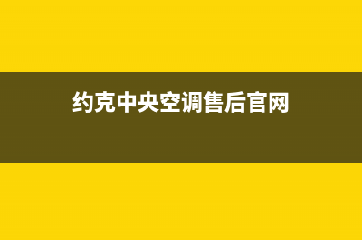 约克中央空调售后维修中心电话/网点24小时服务电话(今日(约克中央空调售后官网)