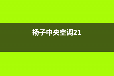 扬子中央空调24小时服务电话/全国统一客服400电话2023(总部(扬子中央空调21)