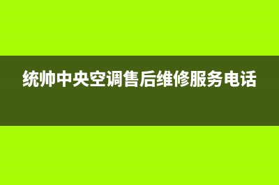 统帅中央空调售后维修服务电话/售后24小时400维修中心已更新(统帅中央空调售后维修服务电话)