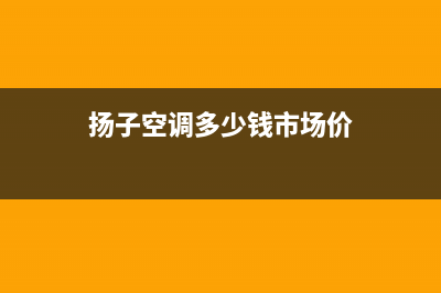 扬子空调400全国客服电话/售后客服务4002023已更新（今日/资讯）(扬子空调多少钱市场价)